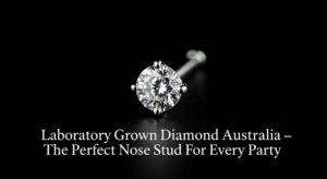 Laboratory Grown Diamond Australia – The Perfect Nose Stud For Every Party